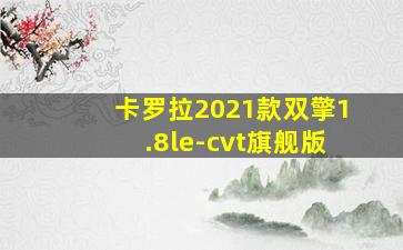 卡罗拉2021款双擎1.8le-cvt旗舰版