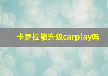 卡罗拉能升级carplay吗