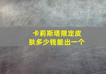 卡莉斯塔限定皮肤多少钱能出一个