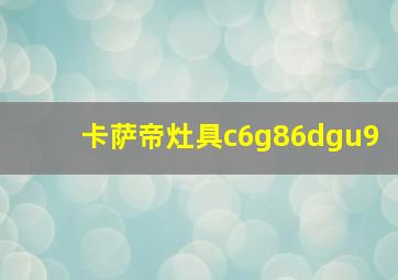 卡萨帝灶具c6g86dgu9