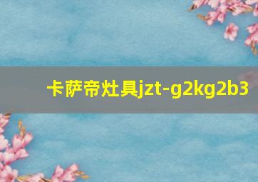 卡萨帝灶具jzt-g2kg2b3