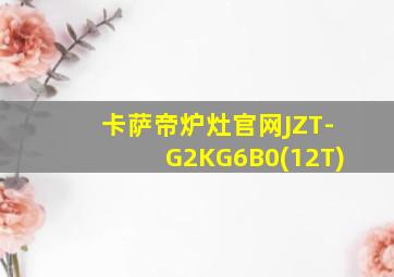 卡萨帝炉灶官网JZT-G2KG6B0(12T)