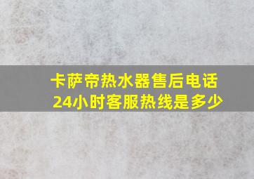 卡萨帝热水器售后电话24小时客服热线是多少