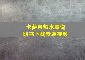 卡萨帝热水器说明书下载安装视频