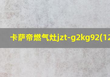 卡萨帝燃气灶jzt-g2kg92(12t)