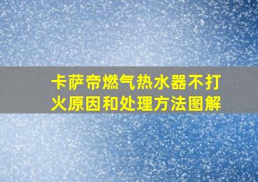 卡萨帝燃气热水器不打火原因和处理方法图解