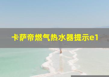 卡萨帝燃气热水器提示e1