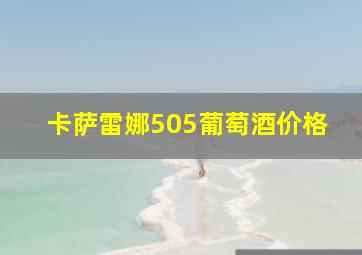 卡萨雷娜505葡萄酒价格