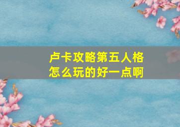 卢卡攻略第五人格怎么玩的好一点啊