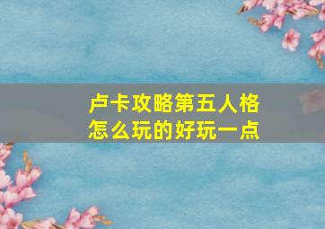 卢卡攻略第五人格怎么玩的好玩一点