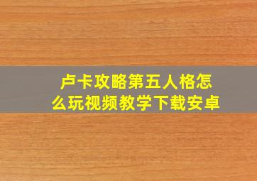 卢卡攻略第五人格怎么玩视频教学下载安卓