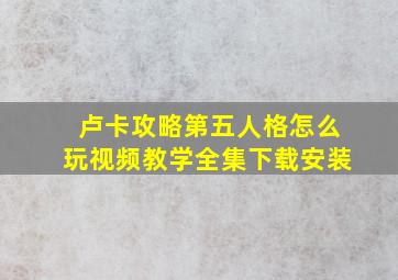 卢卡攻略第五人格怎么玩视频教学全集下载安装