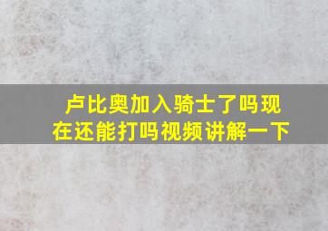 卢比奥加入骑士了吗现在还能打吗视频讲解一下