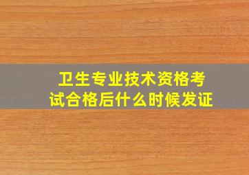 卫生专业技术资格考试合格后什么时候发证