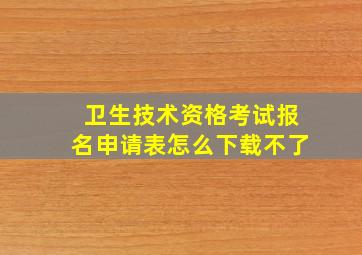 卫生技术资格考试报名申请表怎么下载不了