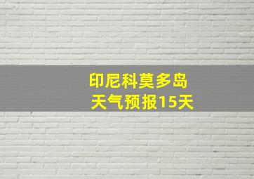 印尼科莫多岛天气预报15天