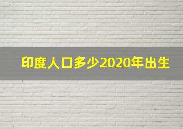 印度人口多少2020年出生