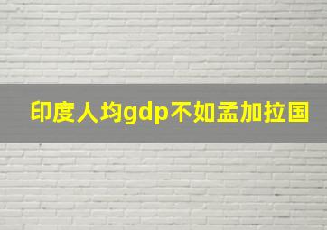 印度人均gdp不如孟加拉国