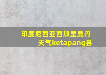 印度尼西亚西加里曼丹天气ketapang县