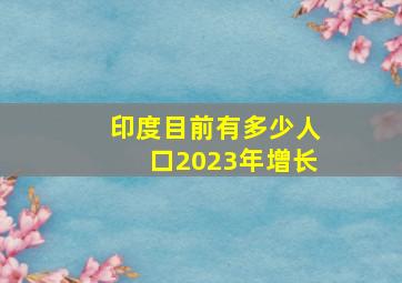 印度目前有多少人口2023年增长