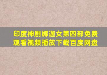 印度神剧娜迦女第四部免费观看视频播放下载百度网盘