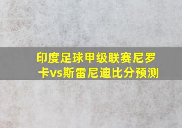 印度足球甲级联赛尼罗卡vs斯雷尼迪比分预测