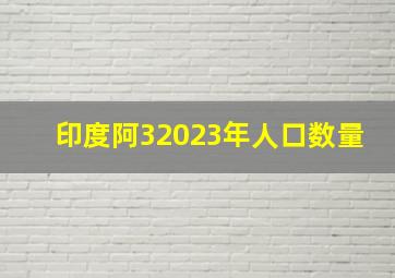 印度阿32023年人口数量