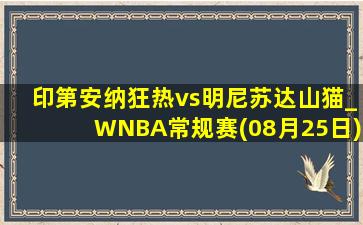 印第安纳狂热vs明尼苏达山猫_WNBA常规赛(08月25日)全场集锦