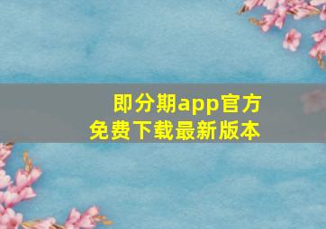 即分期app官方免费下载最新版本