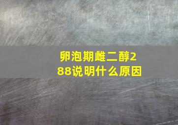 卵泡期雌二醇288说明什么原因