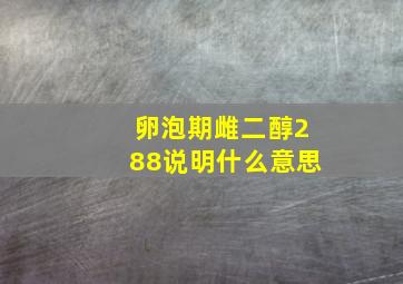 卵泡期雌二醇288说明什么意思