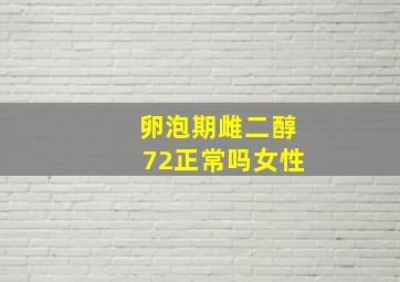 卵泡期雌二醇72正常吗女性