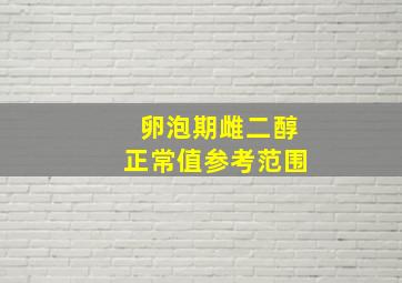 卵泡期雌二醇正常值参考范围