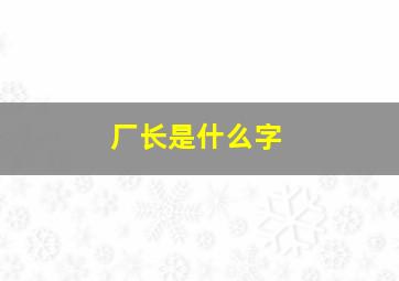 厂长是什么字