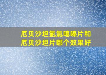 厄贝沙坦氢氯噻嗪片和厄贝沙坦片哪个效果好