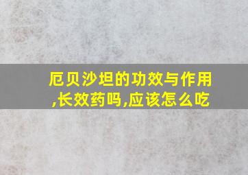 厄贝沙坦的功效与作用,长效药吗,应该怎么吃