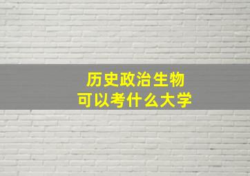 历史政治生物可以考什么大学