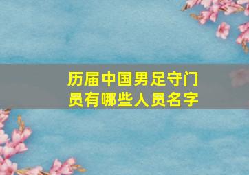 历届中国男足守门员有哪些人员名字