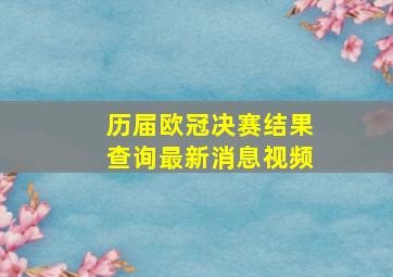 历届欧冠决赛结果查询最新消息视频