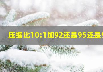 压缩比10:1加92还是95还是98