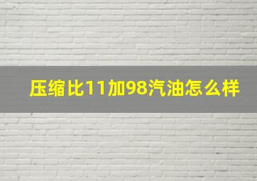 压缩比11加98汽油怎么样