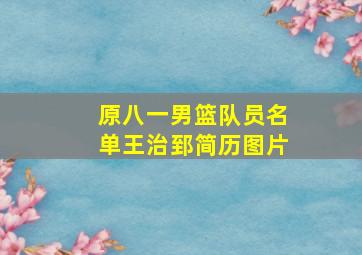 原八一男篮队员名单王治郅简历图片