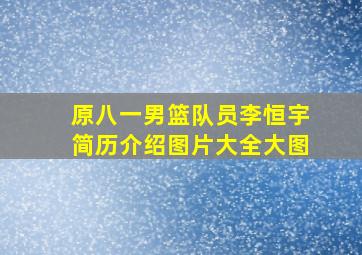 原八一男篮队员李恒宇简历介绍图片大全大图