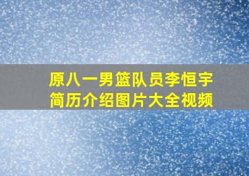 原八一男篮队员李恒宇简历介绍图片大全视频