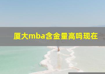 厦大mba含金量高吗现在