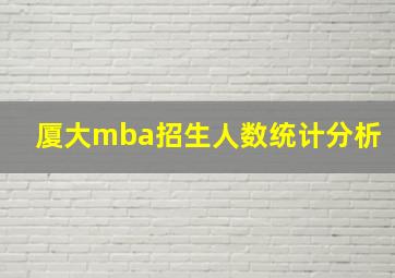 厦大mba招生人数统计分析