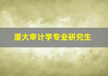 厦大审计学专业研究生