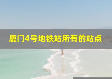 厦门4号地铁站所有的站点