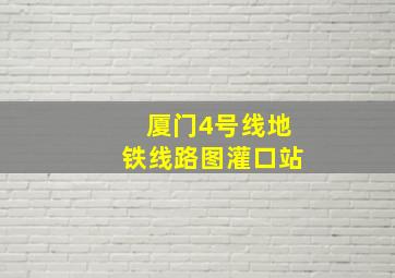 厦门4号线地铁线路图灌口站