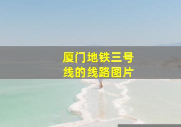 厦门地铁三号线的线路图片